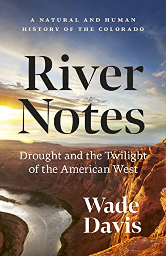 River Notes: Drought and the Twilight of the American West  A Natural and Human History of the Colorado