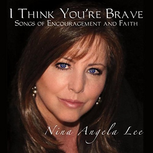 I Think You're Brave: Songs of Encouragement and Faith