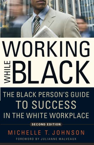 Working While Black: The Black Person's Guide to Success in the White Workplace