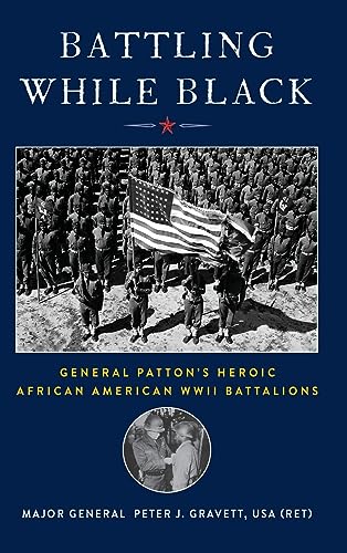 Battling While Black: General Patton's Heroic African American WWII Battalions