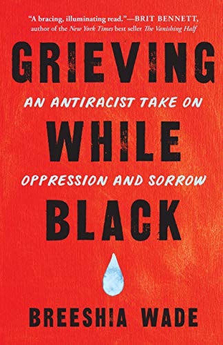 Grieving While Black: An Antiracist Take on Oppression and Sorrow