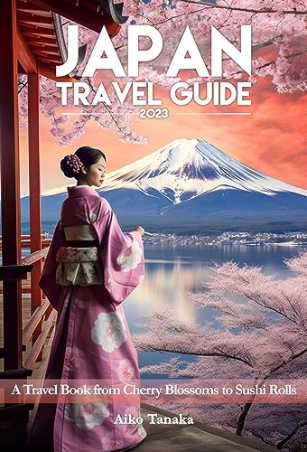 Japan Travel Guide 2023: A Travel Book from Cherry Blossoms to Sushi Rolls