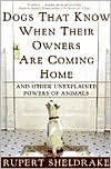 Dogs That Know When Their Owners Are Coming Home: And Other Unexplained Powers of Animals by Rupert Sheldrake