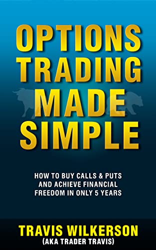 Options Trading Made Simple: How to Buy Calls & Puts and Achieve Financial Freedom in Only 5 Years (Passive Stock Options Trading Book 1)