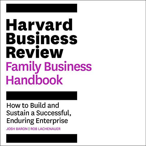 The Harvard Business Review Family Business Handbook: How to Build and Sustain a Successful, Enduring Enterprise (HBR Handbooks Series)