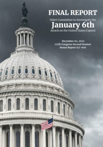 The January 6 Report: Final Report of the Select Committee to Investigate the January 6th Attack on the US Capitol