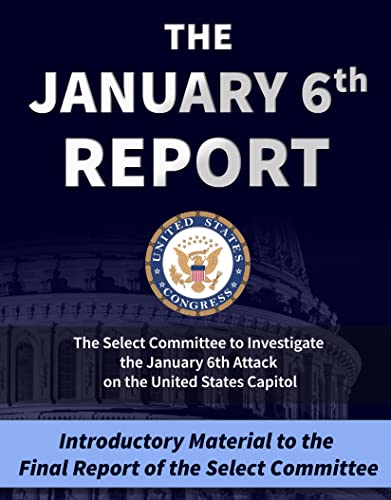 The January 6th Report: Introductory Material to the Final Report of the Select Committee