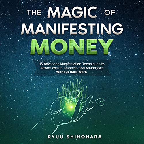 The Magic of Manifesting Money: 15 Advanced Manifestation Techniques to Attract Wealth, Success, and Abundance Without Hard Work (Law of Attraction, Book 2)