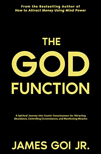 The God Function: A Spiritual Journey into Cosmic Consciousness for Attracting Abundance, Controlling Circumstances, and Manifesting Miracles