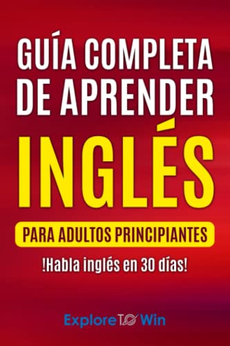 Gua completa de aprender ingls para adultos principiantes: !Habla ingls en 30 das!