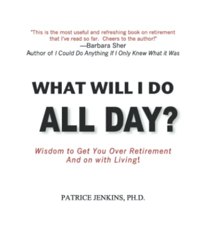 What Will I Do All Day?: Wisdom to Get You Over Retirement and On With Living!