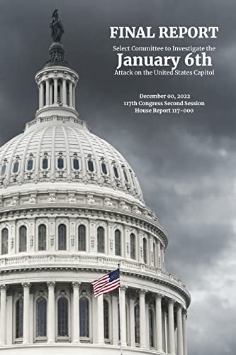 The January 6 Report: Final Report of the Select Committee to Investigate the January 6th Attack on the US Capitol