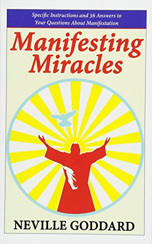 Manifesting Miracles: Specific Instructions and 36 Answers to Your Questions About Manifestation (Neville Explains the Bible)