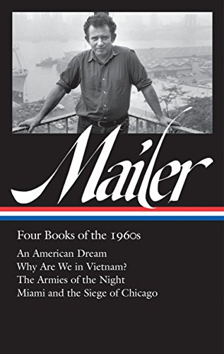 Norman Mailer: Four Books of the 1960s (LOA #305): An American Dream / Why Are We in Vietnam? / The Armies of the Night / Miami and the Siege of Chicago (Library of America Norman Mailer Edition)