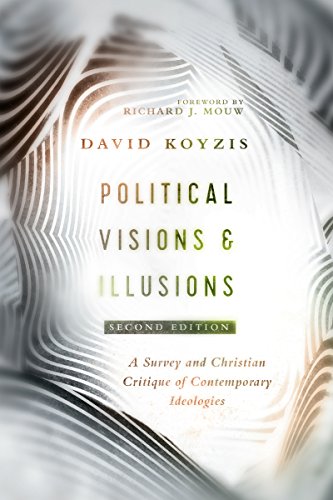 Political Visions & Illusions: A Survey & Christian Critique of Contemporary Ideologies