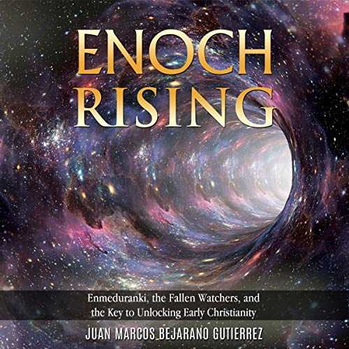 Enoch Rising: Enmeduranki, the Fallen Watchers, and the Key to Unlocking Early Christianity