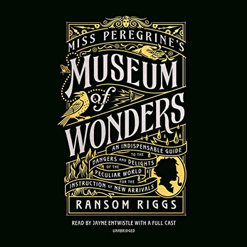 Miss Peregrine's Museum of Wonders: An Indispensable Guide to the Dangers and Delights of the Peculiar World for the Instruction of New Arrivals