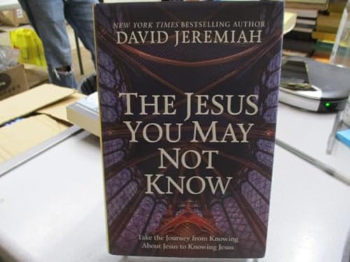 The Jesus You May Not Know  Take the Journey from Knowing About Jesus to Knowing Jesus  (Hardcover)