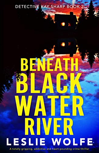 Beneath Blackwater River: A totally gripping, addictive and heart-pounding crime thriller (Detective Kay Sharp Book 2)