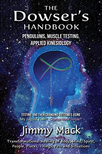 The Dowser's Handbook: Pendulums, Muscle Testing, Applied Kinesiology (Testing and then changing outcomes using My Liquid Fish - Change Made Simple)