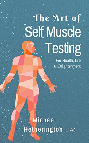 The Art of Self Muscle Testing: For Health, Life and Enlightenment