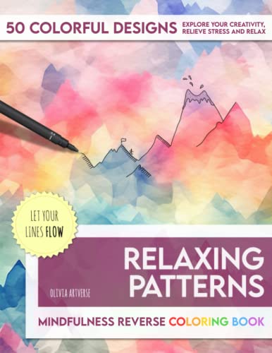 Mindfulness Reverse Coloring Book - Relaxing Patterns: 50 Colorful Designs to Explore Your Creativity, Relax and Anxiety Relief