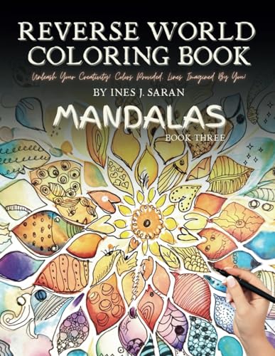 Reverse World Coloring Book - Mandalas: A Colorful Creative Awakening with 50 Unique Designs for Mindful Meditation and Stress Relief: Colors ... World Coloring Book Series - Book Three