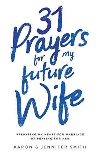 31 Prayers for My Future Wife: Preparing My Heart for Marriage by Praying for Her (Engaged Couples Devotional,Engagement Gift for Couples, How To ... Husband & Wife, Christian Marriage books)
