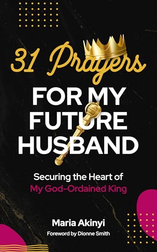 31 Prayers for My Future Husband : Securing the Heart of My God-Ordained King
