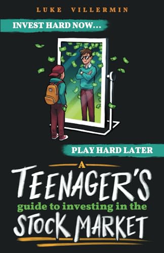 A Teenager's Guide to Investing in the Stock Market: Invest Hard Now | Play Hard Later (Invest Now Play Later Series)