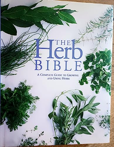 The Herb Bible: A Complete Guide to Growing and Using Herbs