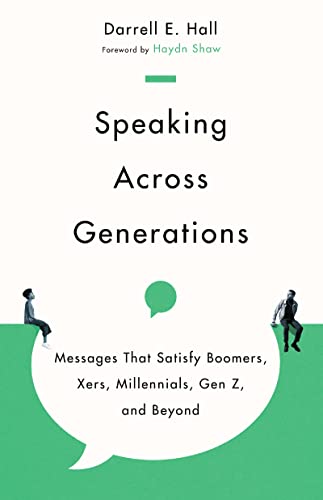 Speaking Across Generations: Messages That Satisfy Boomers, Xers, Millennials, Gen Z, and Beyond