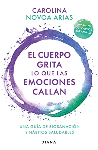 El cuerpo grita lo que las emociones callan: Una gua de biosanacin y hbitos saludables / Your Body Screams What Your Emotions Silence: Una gua de ... y hbitos saludables (Spanish Edition)