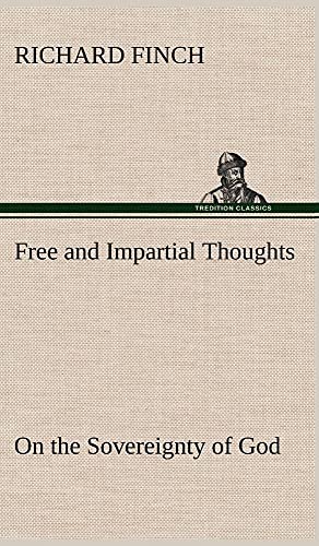 Free and Impartial Thoughts, on the Sovereignty of God, The Doctrines of Election, Reprobation, and Original Sin: Humbly Addressed To all who Believe and Profess those Doctrines.