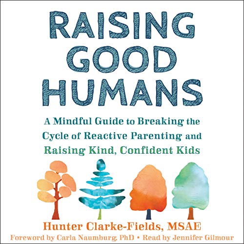 Raising Good Humans: A Mindful Guide to Breaking the Cycle of Reactive Parenting and Raising Kind, Confident Kids