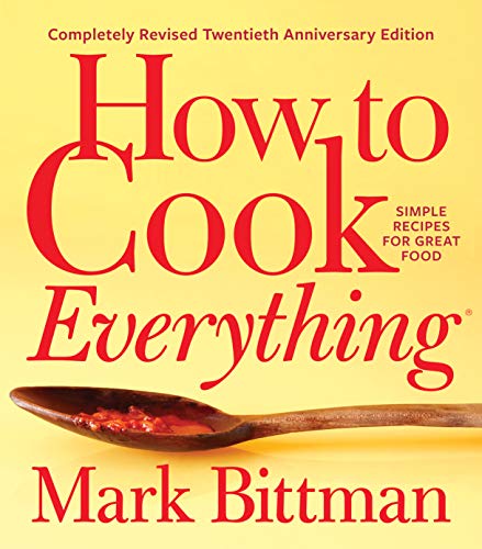 How to Cook EverythingCompletely Revised Twentieth Anniversary Edition: Simple Recipes for Great Food (How to Cook Everything Series Book 1)