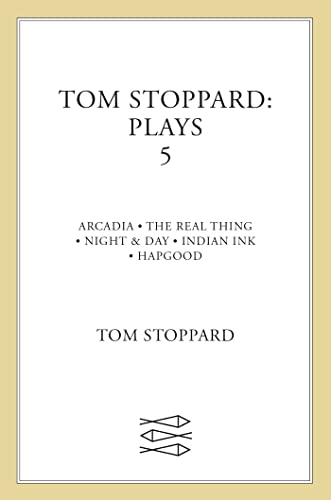 Tom Stoppard: Plays 5 : Arcadia, The Real Thing, Night & Day, Indian Ink, Hapgood