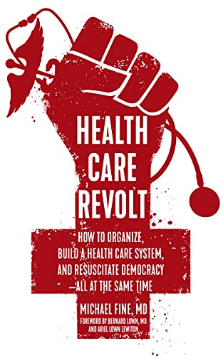 Health Care Revolt: How to Organize, Build a Health Care System, and Resuscitate DemocracyAll at the Same Time