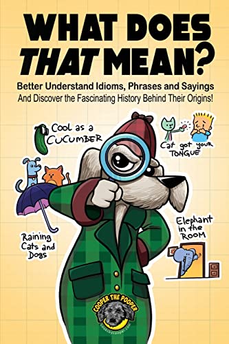 What Does That Mean?: Better Understand Idioms, Phrases, and Sayings | And Discover the Fascinating History Behind Their Origins