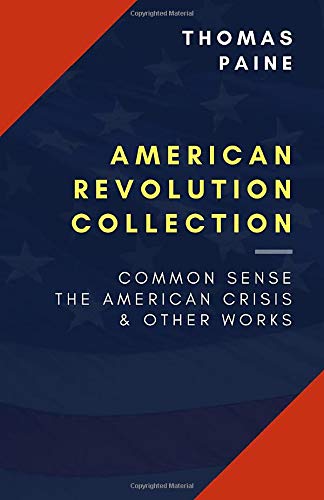 American Revolution Collection: Common Sense, The American Crisis, & Other Works