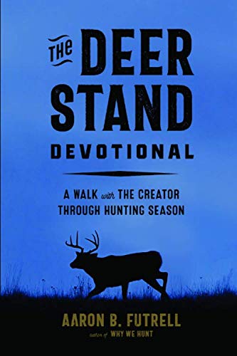 The Deer Stand Devotional: A Walk with the Creator Through Hunting Season