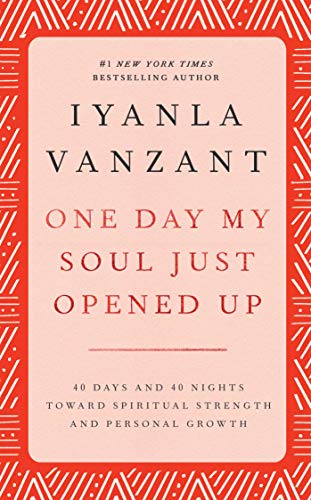 One Day My Soul Just Opened Up: 40 Days And 40 Nights Toward Spiritual Strength And Personal Growth