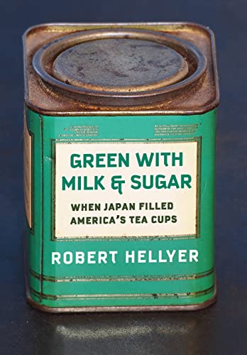 Green with Milk and Sugar: When Japan Filled Americas Tea Cups