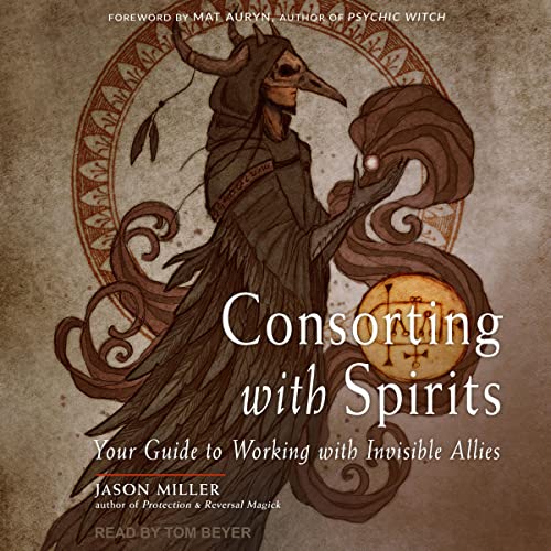 Consorting with Spirits: Your Guide to Working with Invisible Allies