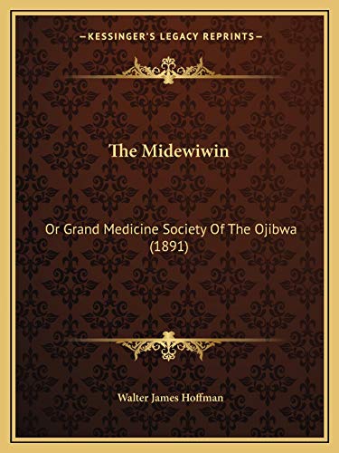 The Midewiwin: Or Grand Medicine Society Of The Ojibwa (1891)