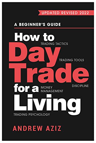 How to Day Trade for a Living: A Beginner's Guide to Trading Tools and Tactics, Money Management, Discipline and Trading Psychology