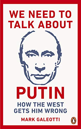 We Need to Talk About Putin: How the West Gets Him Wrong