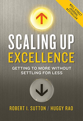 Scaling Up Excellence: Getting to More Without Settling for Less