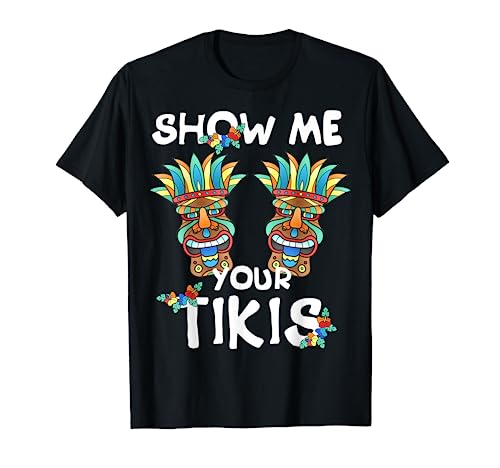 Show me Your Tikis Boobs Funny Hawaiian Aloha Hawaii Luau T-Shirt