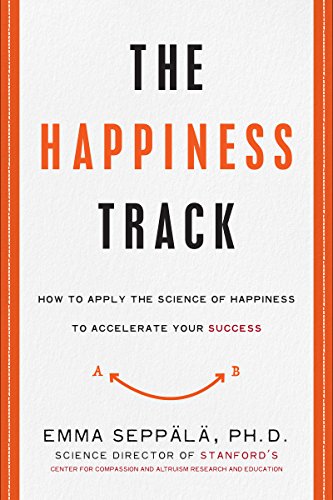 The Happiness Track: How to Apply the Science of Happiness to Accelerate Your Success